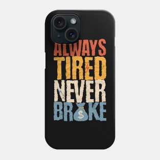 Always Tired Never Broke Phone Case