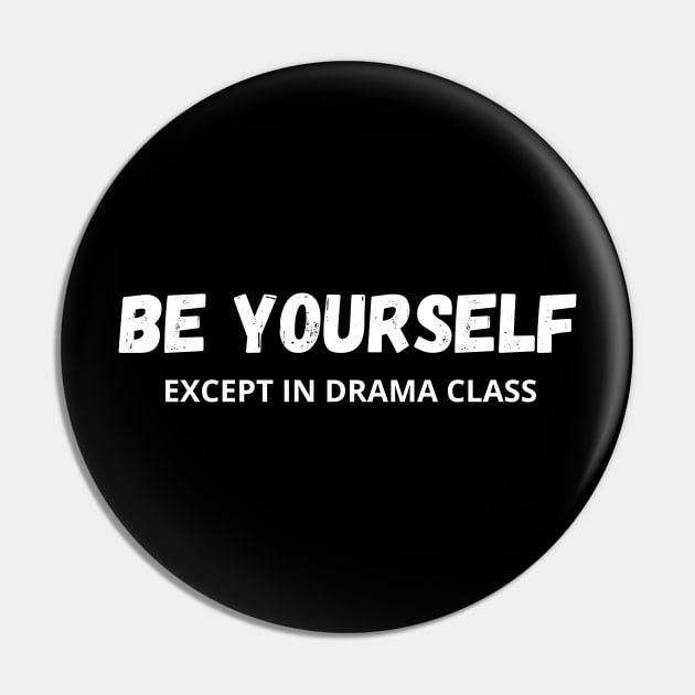 Be Yourself - Except in drama class Pin by Ingridpd