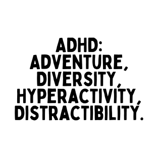 ADHD: Adventure, Diversity, Hyperactivity, Distractibility. T-Shirt