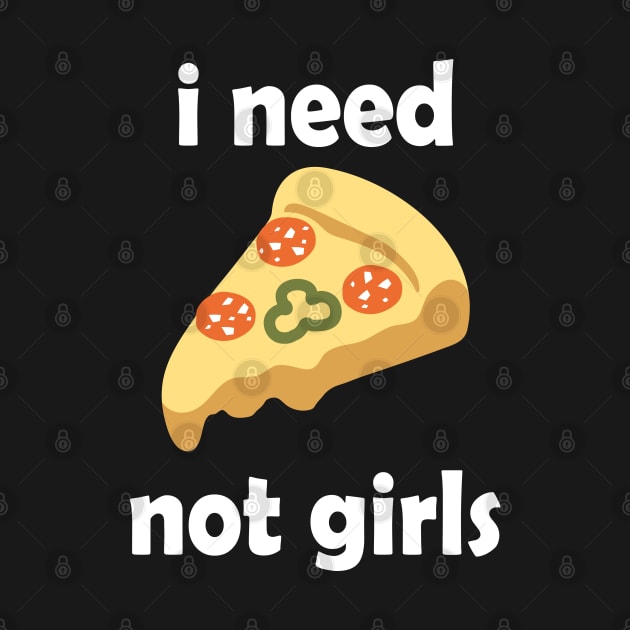 I Need Pizza, Not Girls Funny Quote by Embrace Masculinity