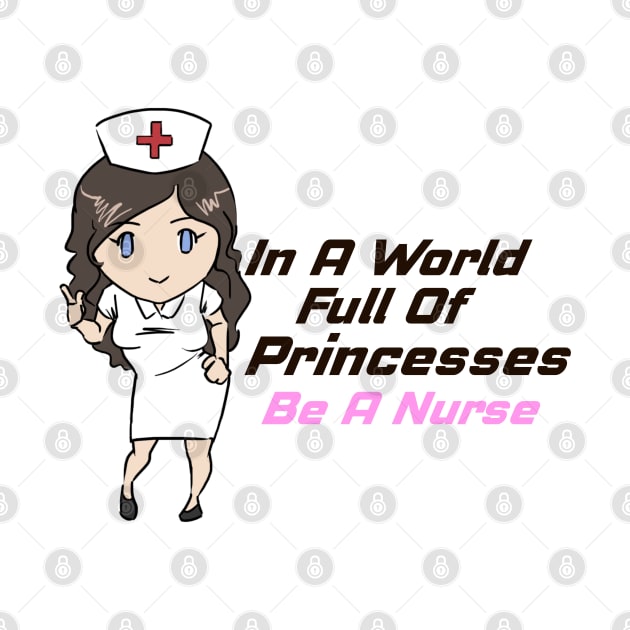 In A World Full of Princesses Be A Nurse Proud Nurse by Prossori