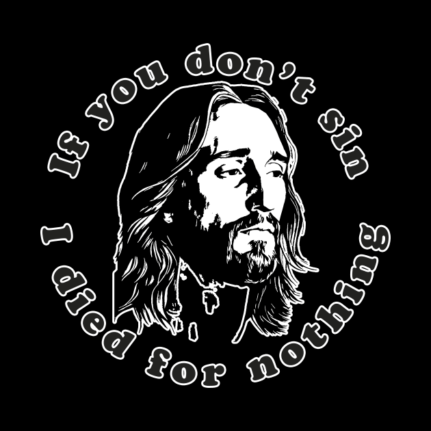 If You Don't Sin I Died For Nothing by n23tees