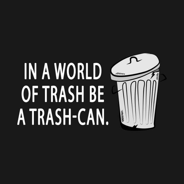 Be a Trash-Can T-Shirt by Jacked Up Tees