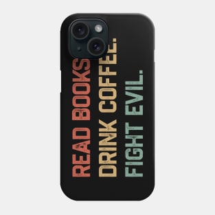 Read Books Drink Coffee Fight Evil Phone Case