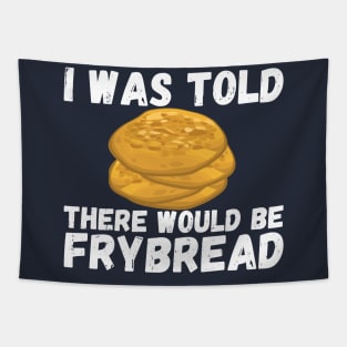 I Was Told There Would Be Frybread, Gift For Everyone Who Loves Frybread frybread lovers Tapestry