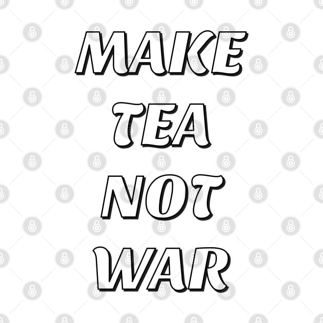 MAKE TEA NOT WAR by InspireMe