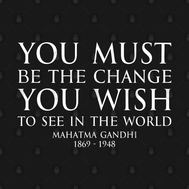 You must be the change you wish to see in the world - Mahatma Gandhi Typography Motivational inspirational quote series - WHITE by FOGSJ