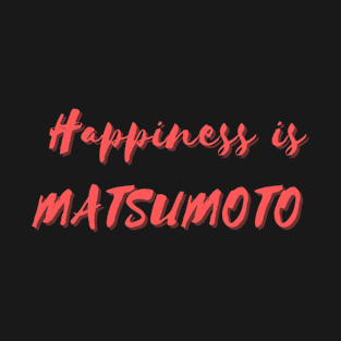 Happiness is Matsumoto T-Shirt