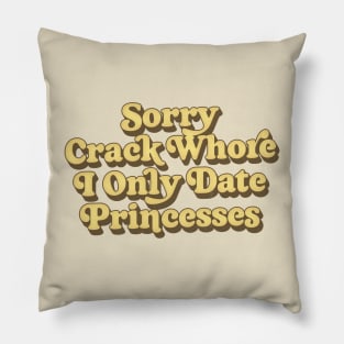 Sorry Crack Whore I Only Date Princesses Pillow