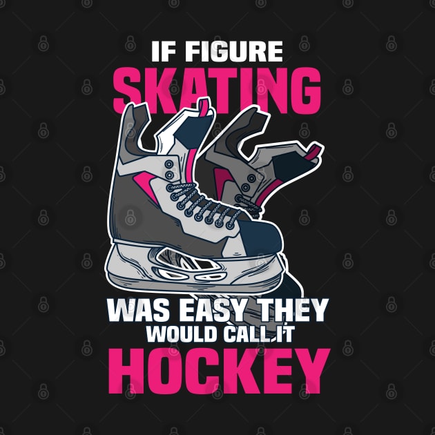 If Figure Skating was easy they would call it Hockey by Shirtbubble