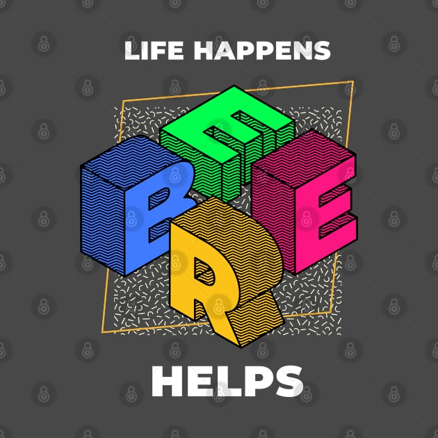 Life Happens Beer Helps by BeerShirtly01