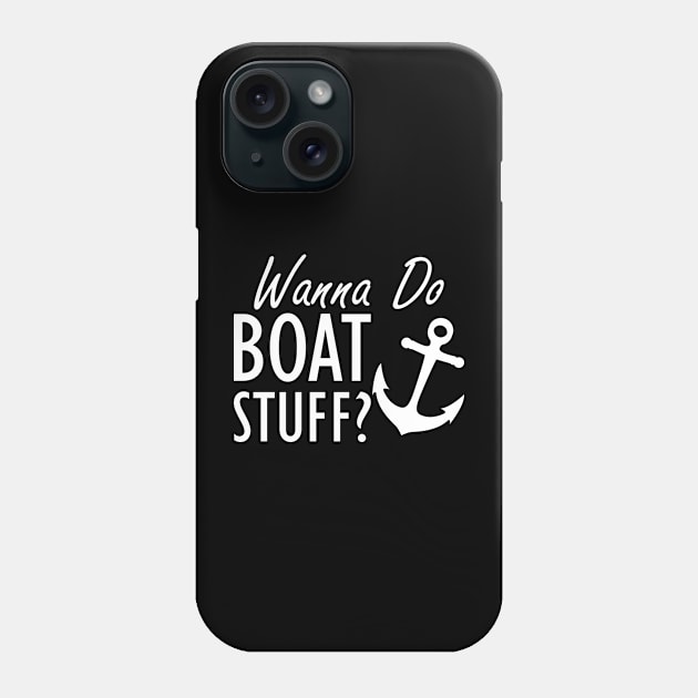 Boat - Wanna do boat stuff? Phone Case by KC Happy Shop