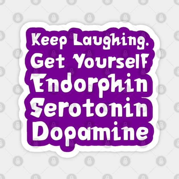 Keep Laughing. Get Yourself Endorphin Serotonin Dopamine | Quotes | Purple Magnet by Wintre2