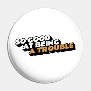 So Good at Being Trouble Pin