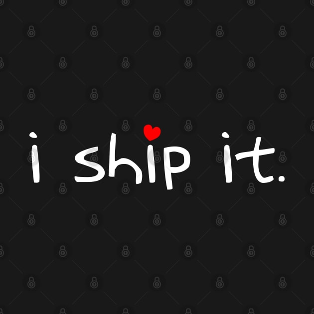 "I Ship It" Internet Fandom OTP Shipping by bpcreate