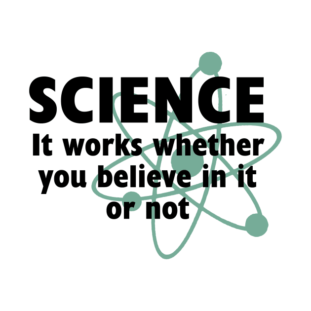 SCIENCE: IT WORKS WHETHER YOU BELIEVE IN IT OR NOT by AtomicMadhouse