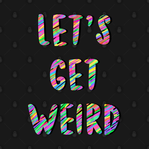 Let’s Get Weird by Salty Said Sweetly