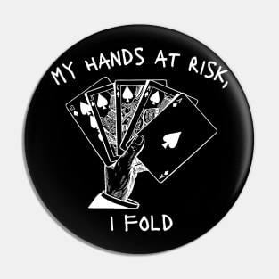 my hands at risk, i fold Pin