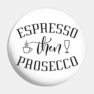 Espresso Then Prosecco Pin
