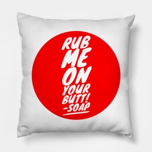 Rub me on your butt!-Soap Pillow