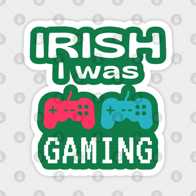 Funny St Patrick's Day Gift For Gamers - Irish I Was Gaming Magnet by Daily Design