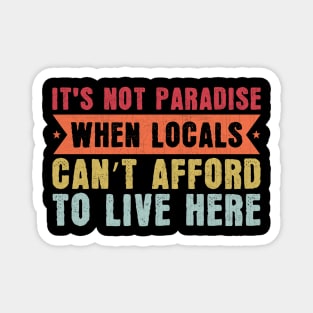 It’s Not Paradise When Locals Can’t Afford To Live Here Magnet