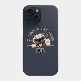 Why are You Looking at My Pug? Phone Case