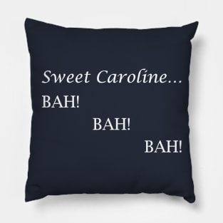 Sweet Caroline... BAH! BAH! BAH! - Neil Diamond - light text Pillow