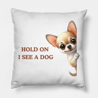 Hold On I See a Dog Chihuahua Dog Lover Pillow