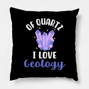 Of Quartz I Love Geology Pillow