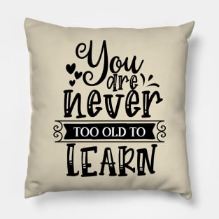 You are never too old to learn  Design Pillow