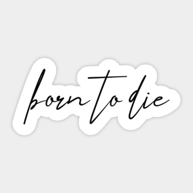 Born To Die Born To Die Quote Lana Del Rey Sticker Teepublic
