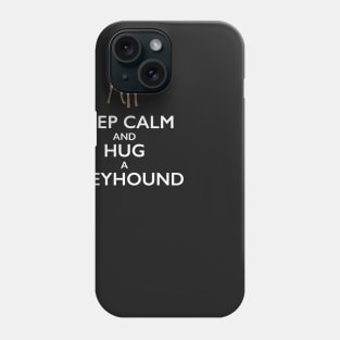 Keep Calm and Hug a Greyhound Phone Case