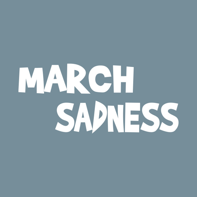 Disover march sadness - March Sadness - T-Shirt