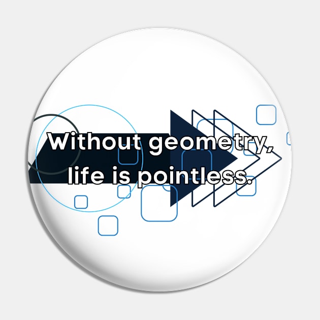 Without Geometry Life is Pointless Pin by WildScience