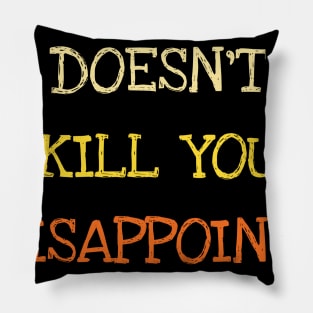 What Doesnt Kill You Disappoints Me Funny Saying Pillow