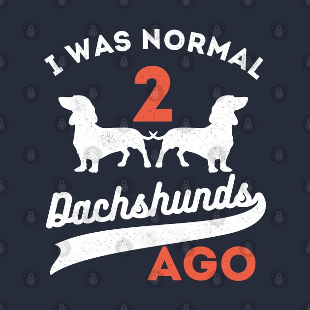 I Was Normal 2 Dachshunds Ago Dachshunds by Gaming champion