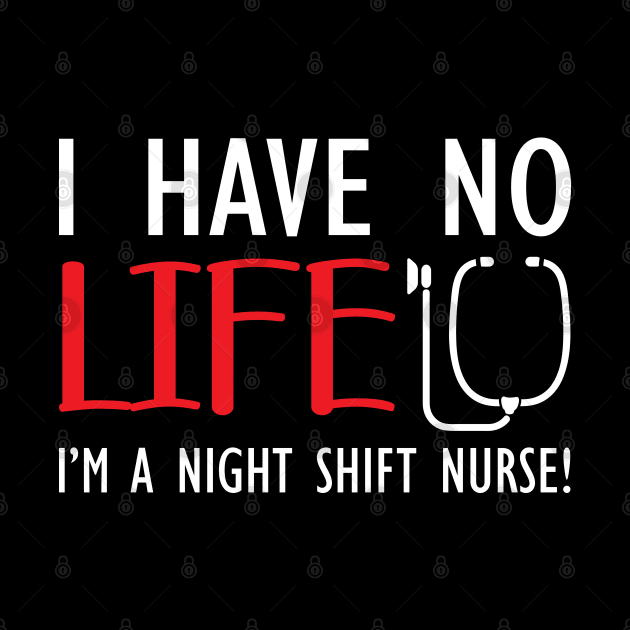 Night Shift Nurse - I have no life I'm a night shift nurse! by KC Happy Shop