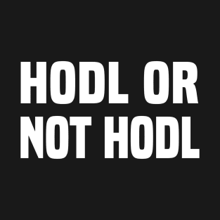 HODL Or Not HODL Crypto Coin Token Trader And Staker T-Shirt