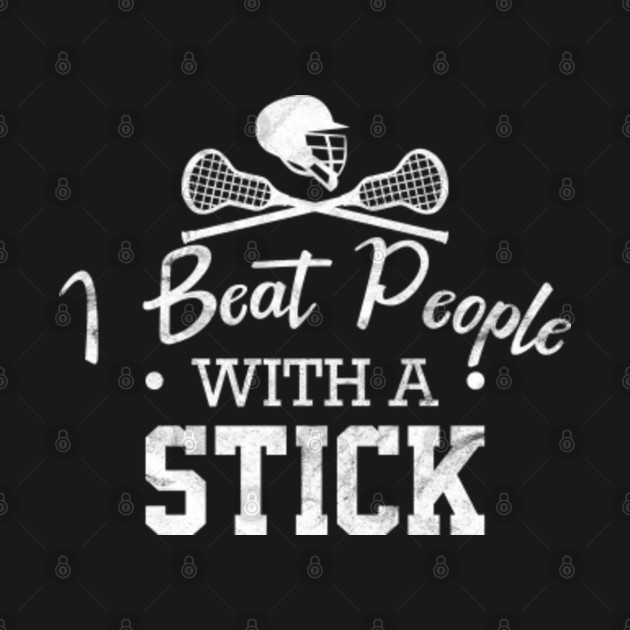 Discover I Beat People With A Stick - Lacrosse Player - T-Shirt