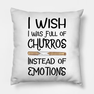 I Wish I Was Full of Churros Instead of Emotions Pillow