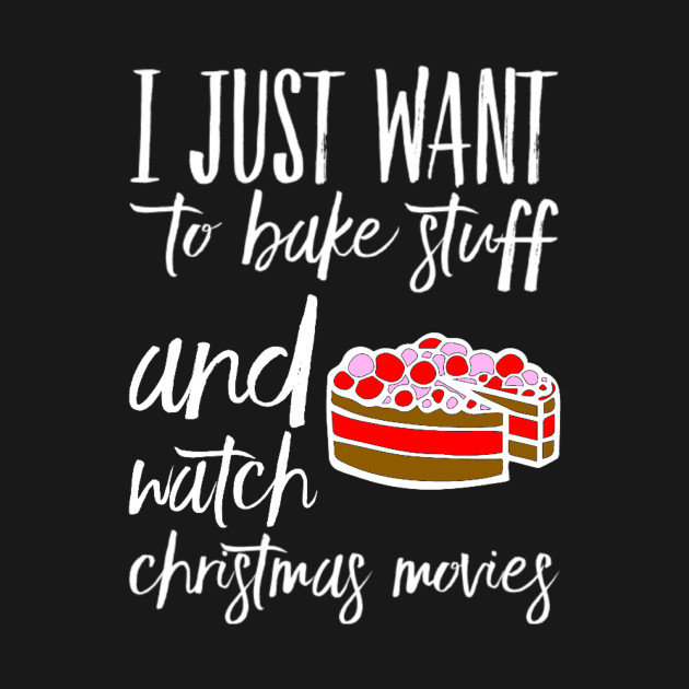 Disover I Just Want To Bake Stuff And Watch Christmas Movies - Christmas Baking - T-Shirt