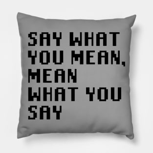 Say What You Mean, Mean What You Say Pillow