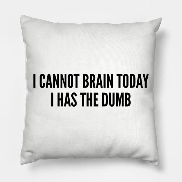 Cute - I Cannot Brain Today I Has The Dumb - Funny Joke Statement Humor Slogan Quotes Saying Pillow by sillyslogans