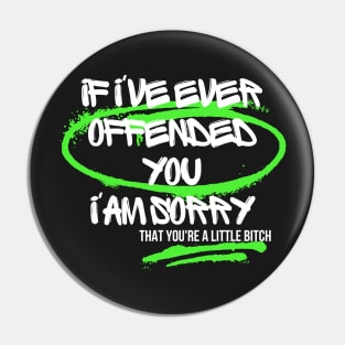 If I've Ever Offended You I'm Sorry That You're a Little Bitch Pin