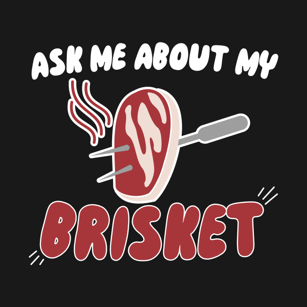 Ask Me About My Brisket by maxcode