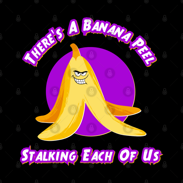 There's A Banana Peel Stalking Each Of Us by Kenny The Bartender's Tee Emporium