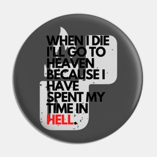 When I Die I'll Go To Heaven Because I Have Spent My Time In Hell Pin