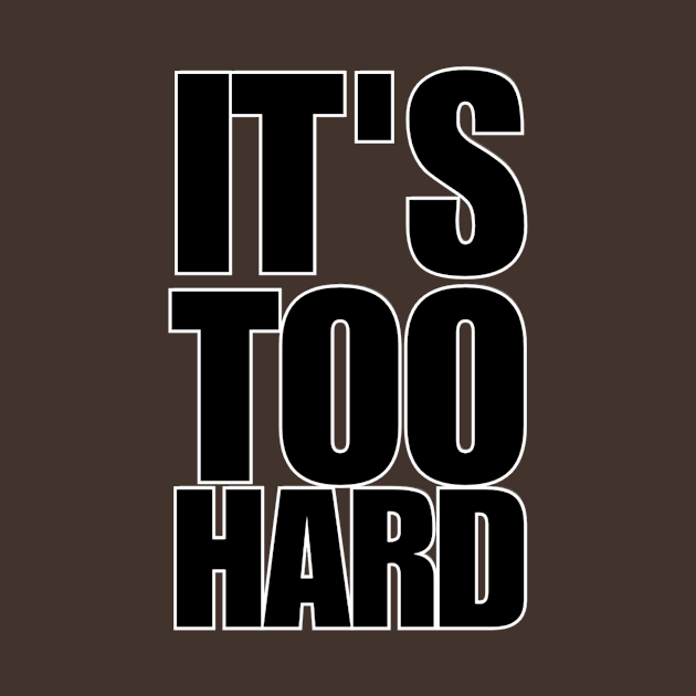 IT'S TOO HARD by afternoontees