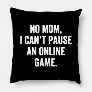 No mom I can't pause an online game Pillow